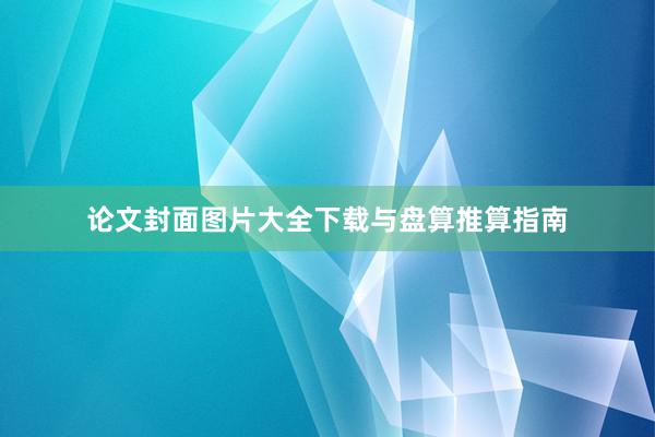 论文封面图片大全下载与盘算推算指南