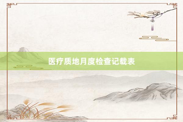 医疗质地月度检查记载表