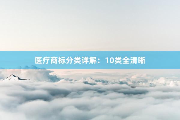 医疗商标分类详解：10类全清晰